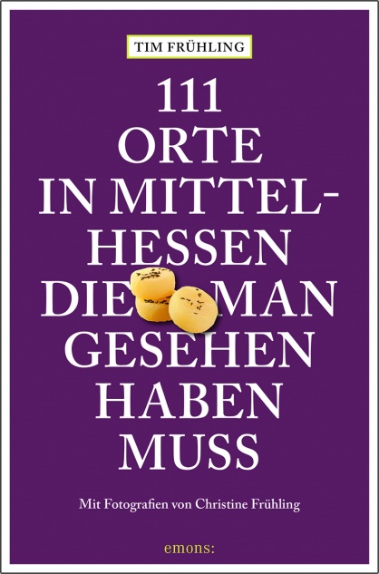 Tim Frühling, Christine Frühling - 111 Orte in Mittelhessen, die man gesehen haben muss