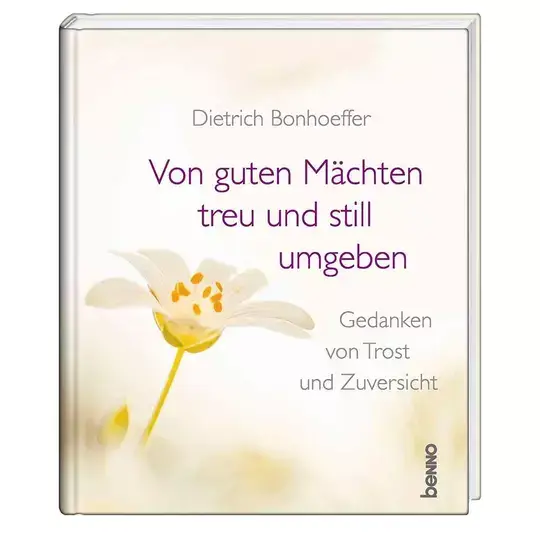 Dietrich Bonhoeffer: Von guten Mächten treu und still umgeben