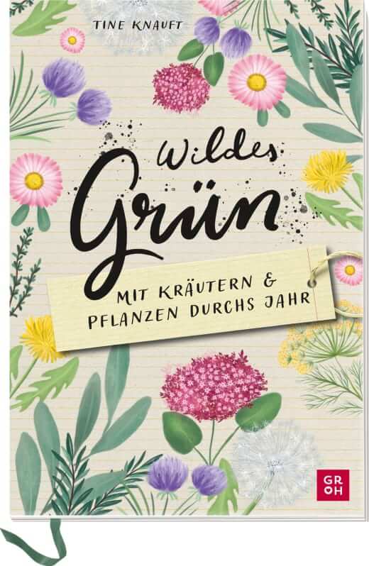 Tine Knauft: Wildes Grün - Mit Kräutern und Pflanzen durchs Jahr
