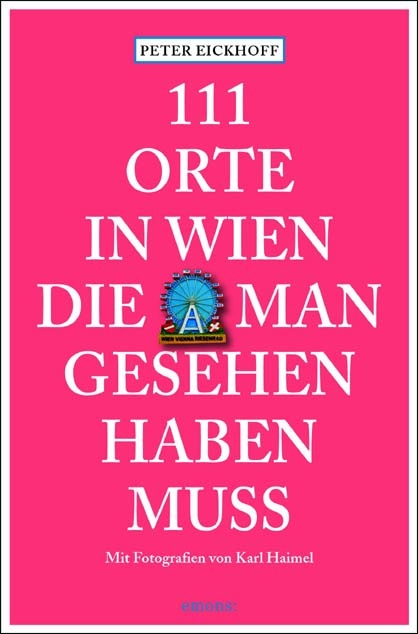 Karl Haimel, Peter Eickhoff - 111 Orte in Wien, die man gesehen haben muss