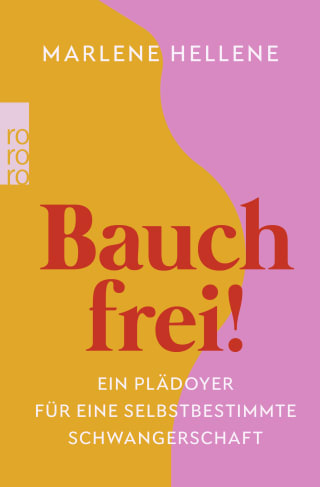 Marlene Hellene - Bauch frei! - Ein Plädoyer für eine selbstbestimmte Schwangerschaft