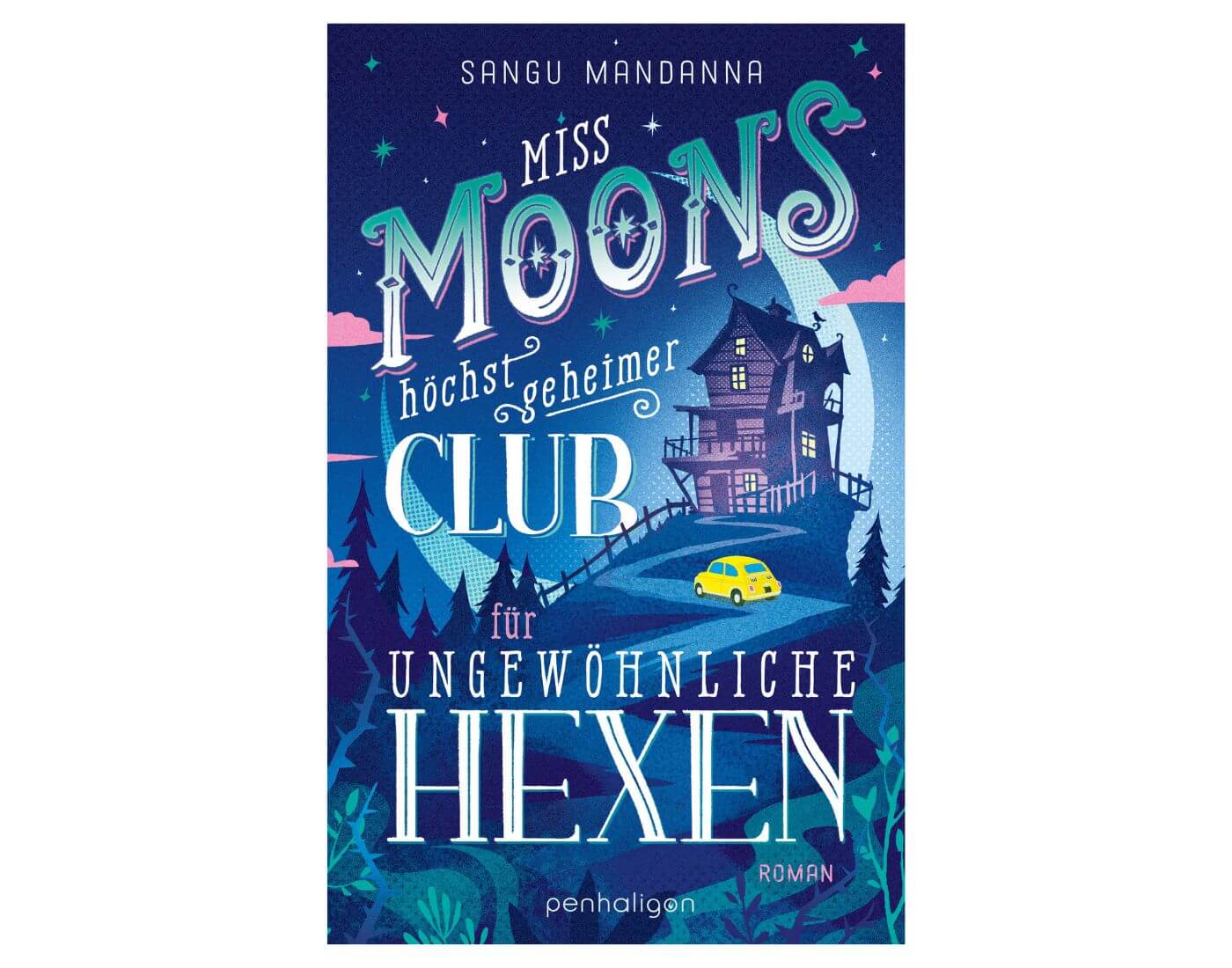 Sangu Mandanna: Miss Moons höchst geheimer Club für ungewöhnliche Hexen