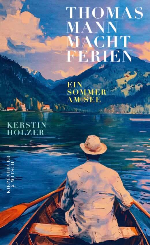 Kerstin Holzer: Thomas Mann macht Ferien - Ein Sommer am See