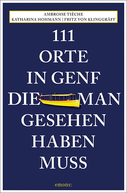 Ambroise Tièche, Katharina Hohmann, Fritz von Klinggräff - 111 Orte in Genf, die man gesehen haben m