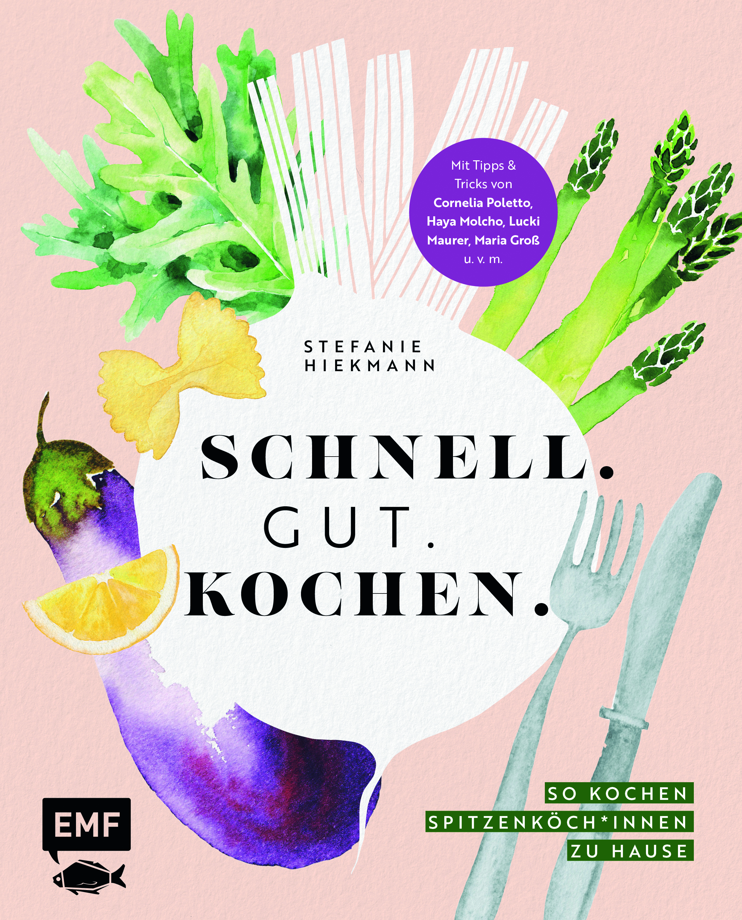 Stefanie Hiekmann - Schnell. Gut. Kochen. – So kochen Spitzenköch*innen zu Hause
