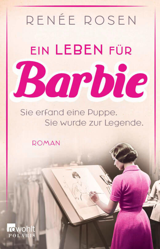 Renée Rosen: Ein Leben für Barbie - Sie erfand eine Puppe. Sie wurde zur Legende.