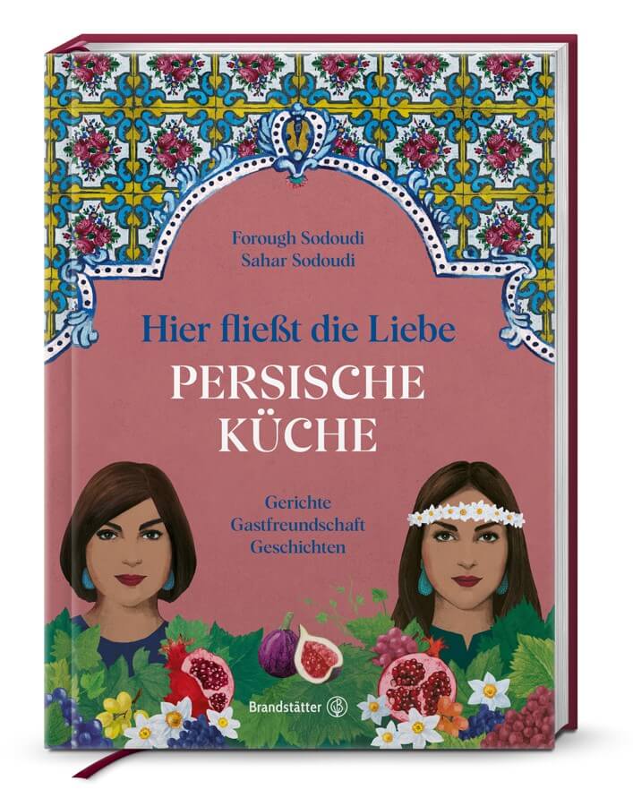 Forough Sodoudi, Sahar Sodoudi: Hier fließt die Liebe. Persische Küche