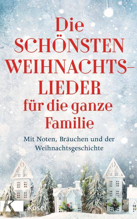 Die schönsten Weihnachtslieder für die ganze Familie - Mit Noten, Bräuchen und der Weihnachtsgeschic