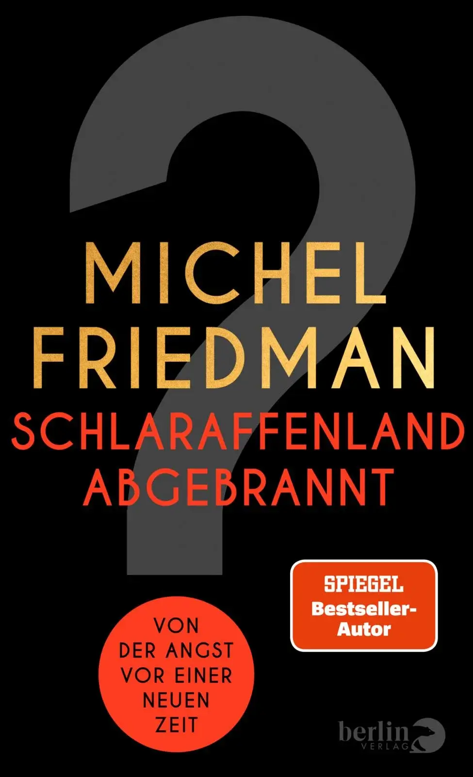 Michel Friedman: Schlaraffenland abgebrannt Von der Angst vor einer neuen Zeit.