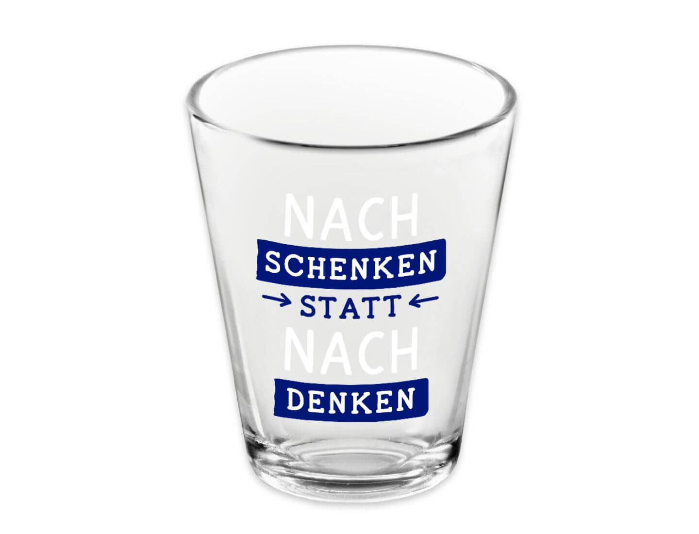 Schnapsglas - Nachschenken statt nachdenken