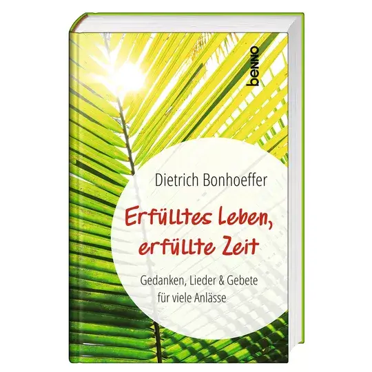 Dietrich Bonhoeffer: Erfülltes Leben, erfüllte Zeit - Gedanken, Lieder & Gebete für viele Anlässe