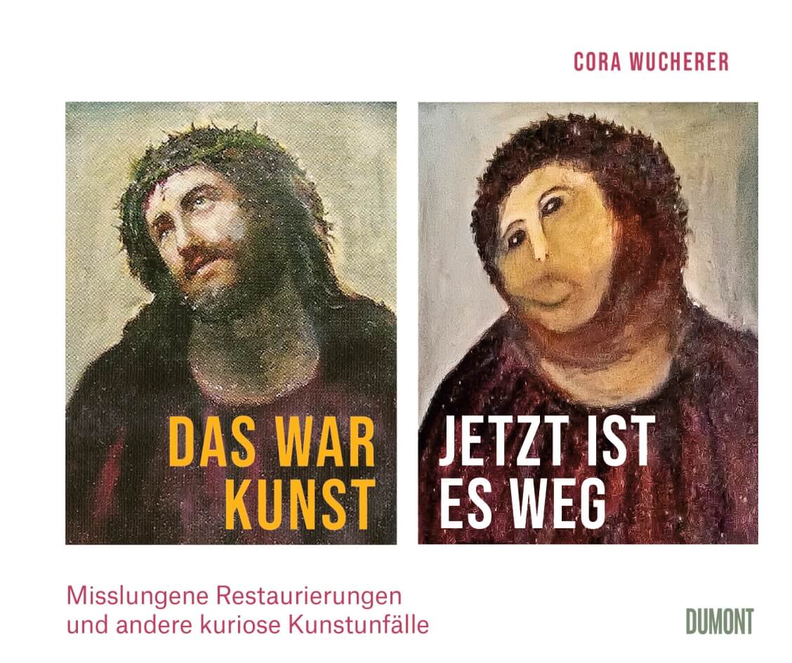 Cora Wucherer: Das war Kunst, jetzt ist es weg - Misslungene Restaurierungen und andere kuriose Kuns