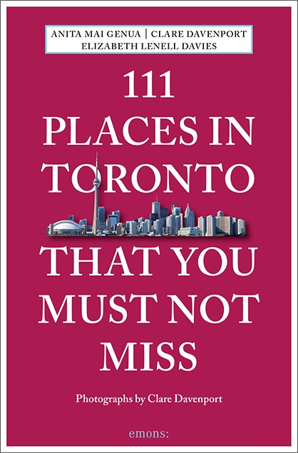 Anita Mai Genua, Clare Davenport, Elizabeth Lenell Davies - 111 Places in Toronto That You Must Not