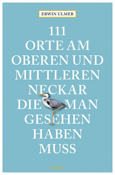 Erwin Ulmer - 111 Orte am oberen und mittleren Neckar, die man gesehen haben muss