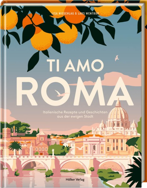 Ti amo Roma - Italienische Rezepte und Geschichten aus der ewigen Stadt
