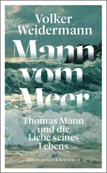 Volker Weidermann: Mann vom Meer - Thomas Mann und die Liebe seines Lebens