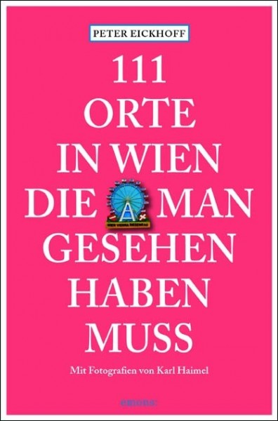 Karl Haimel, Peter Eickhoff - 111 Orte in Wien, die man gesehen haben muss