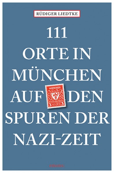 Rüdiger Liedtke - 111 Orte in München auf den Spuren der Nazi-Zeit