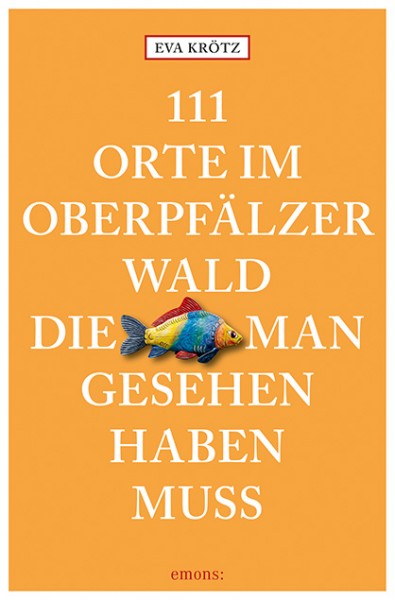 Eva Krötz - 111 Orte im Oberpfälzer Wald, die man gesehen haben muss