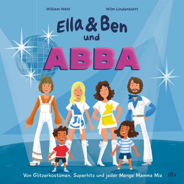 William Wahl , Wilm Lindenblatt: Ella & Ben und ABBA – Von Glitzerkostümen, Superhits und jeder Meng