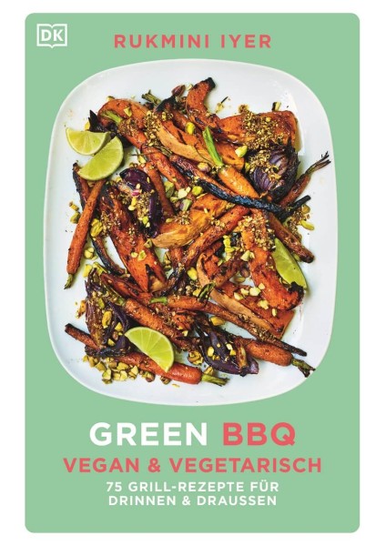 Rukmini Iyer: Green BBQ: Vegan & vegetarisch - 75 Grill-Rezepte für drinnen und draussen
