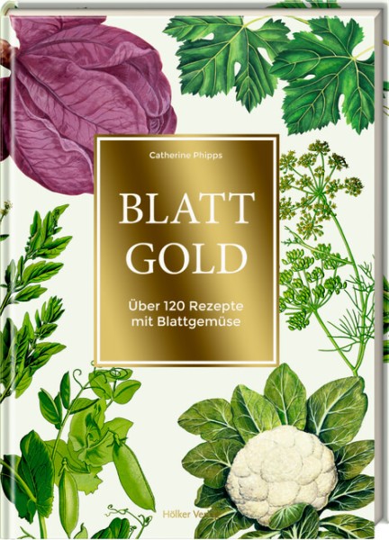 Blattgold - Über 120 Rezepte mit Blattgemüse (Catherine Phipps)