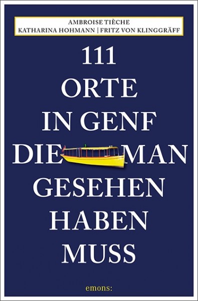 Ambroise Tièche, Katharina Hohmann, Fritz von Klinggräff - 111 Orte in Genf, die man gesehen haben m