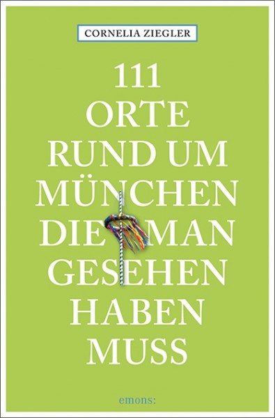 Cornelia Ziegler - 111 Orte rund um München, die man gesehen haben muss