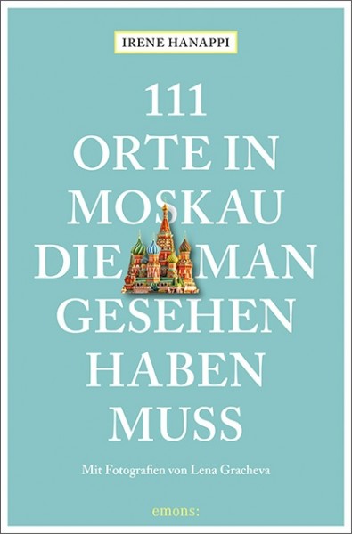 Lena Gracheva, Irene Hanappi - 111 Orte in Moskau, die man gesehen haben muss