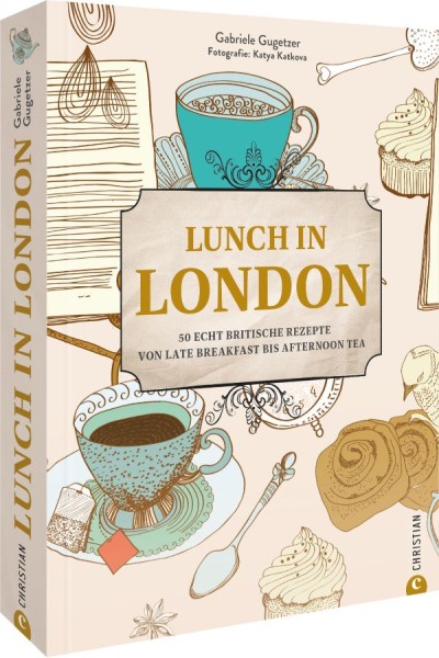 Gabriele Gugetzer, Katya Katkova - Lunch in London 50 echt britische Rezepte von Late Breakfast bis