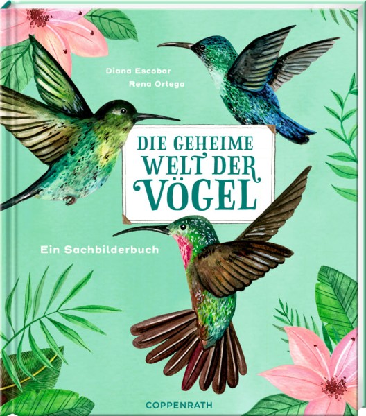 Diana Escobar & Rena Ortega: Die geheime Welt der Vögel - Ein Sachbilderbuch
