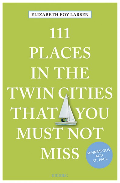 Elisabeth Larsen - 111 Places in The Twin Cities That You Must Not Miss