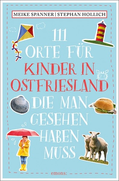Stephan Hollich, Meike Spanner - 111 Orte für Kinder in Ostfriesland, die man gesehen haben muss