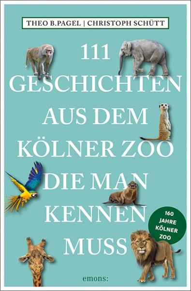 Theo Pagel, Christoph Schütt - 111 Geschichten aus dem Kölner Zoo, die man kennen muss