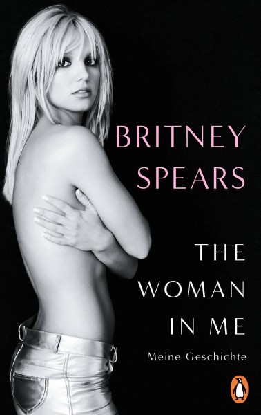 Britney Spears: The Woman in Me - Meine Geschichte (deutsche Ausgabe)