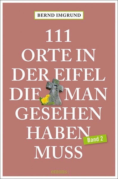 Bernd Imgrund - 111 Orte in der Eifel, die man gesehen haben muss - Band 2