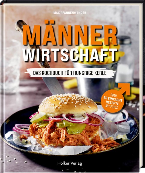 Max Pfannenwender: Männerwirtschaft - Das Kochbuch für hungrige Kerle
