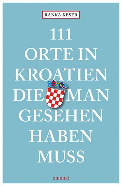 Ranka Keser - 111 Orte in Kroatien, die man gesehen haben muss