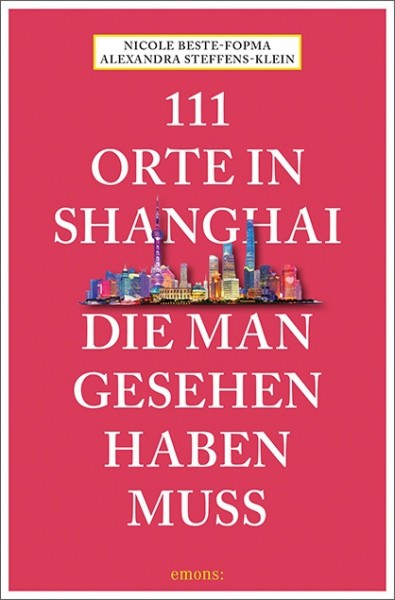 Nicole Beste-Fopma, Alexandra Steffens-Klein - 111 Orte in Shanghai, die man gesehen haben muss