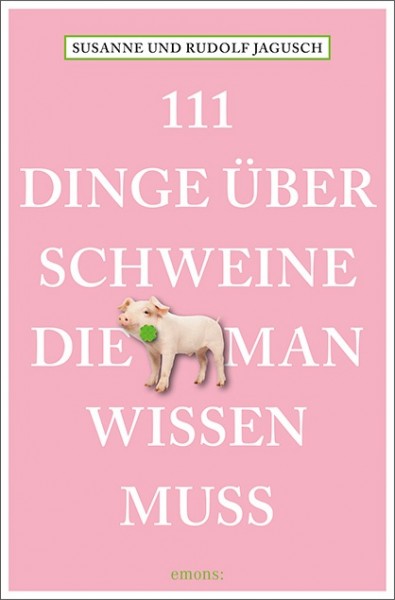 Rudolf Jagusch, Susanne Jagusch - 111 Dinge über Schweine, die man wissen muss